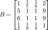 B=egin{bmatrix}1& frac{1}{5} & frac{1}{6} & 2 5 & 1 & 1 & 9 6 & 1 & 1 & 9 frac{1}{2} & frac{1}{9} & frac{1}{9} & 1end{bmatrix}