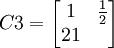 C3=egin{bmatrix}1 & frac{1}{2} 2 1end{bmatrix}