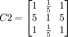 C2=egin{bmatrix}1 & frac{1}{5} & 1 5 & 1 & 5 1 & frac{1}{5} & 1end{bmatrix}