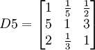 D5=egin{bmatrix} 1 & frac{1}{5} & frac{1}{2} 5 & 1 & 3  2 & frac{1}{3} & 1end{bmatrix}