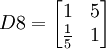 D8=egin{bmatrix} 1 & 5  frac{1}{5} & 1end{bmatrix}