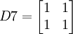 D7=egin{bmatrix} 1 & 1 1 & 1end{bmatrix}