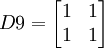 D9=egin{bmatrix} 1 & 1  1 & 1 end{bmatrix}