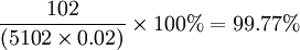 frac{102}{(5102	imes0.02)} 	imes100%=99.77%