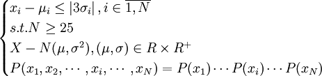 egin{cases}x_i-mu_ileleft|3sigma_iight|, iinoverline{1,N}  s.t.Nge 25  X-N(mu,sigma^2), (mu,sigma)in R	imes R^+  P(x_1,x_2,cdots,x_i,cdots,x_N)=P(x_1)cdots P(x_i)cdots P(x_N)end{cases}